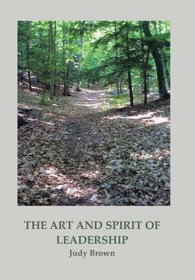 The Art and Spirit of Leadership by Judy Brown