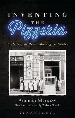 Inventing the Pizzeria: A History of Pizza Making in Naples by Antonio Mattozzi