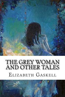 The Grey Woman and other Tales by Elizabeth Gaskell