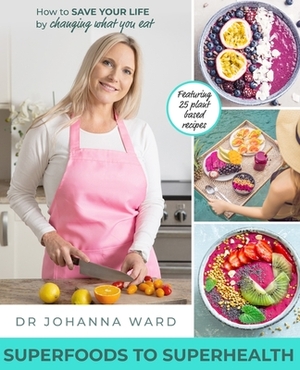 Superfoods to Superhealth: Intelligent and sustainable food choices for the next generation by Johanna Ward