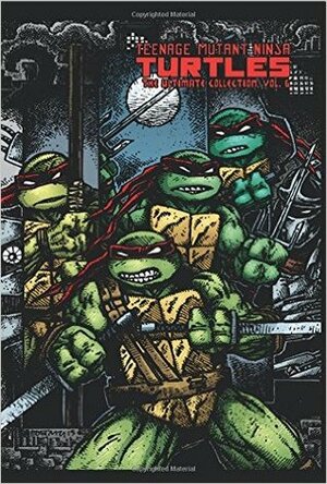 Teenage Mutant Ninja Turtles: The Ultimate Collection, Vol. 6 by Kevin Eastman, Peter Laird