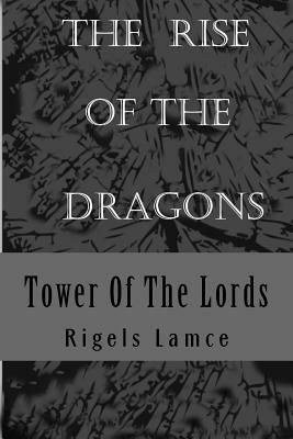 Tower Of The Lords: The Rise Of The Dragons by Rigels D. Lamce