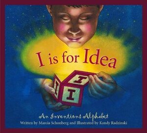I is for Idea: An Inventions Alphabet (Science Alphabet) by Kandy Radzinski, Marcia Schonberg