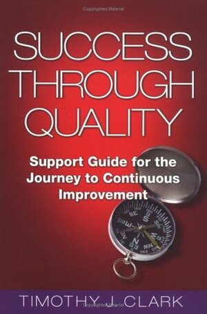 Success Through Quality: Support Guide for the Journey to Continuous Improvement by T.J. Clark