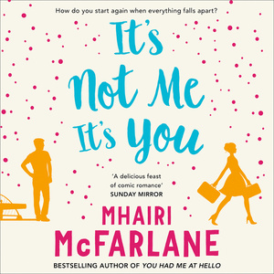 It's Not Me, It's You by Mhairi McFarlane