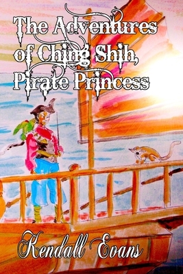 The Adventures of Ching Shih, Pirate Princess by Kendall Evans