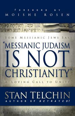 Messianic Judaism Is Not Christianity: A Loving Call to Unity by Stan Telchin