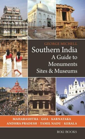 Southern India: A Guide to Monuments Sites & Museums by George Michell