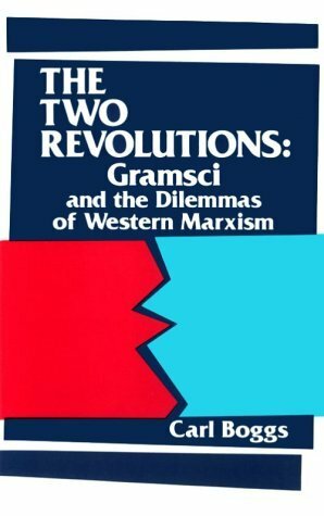 The Two Revolutions: Gramsci and the Dilemmas of Western Marxism by Carl Boggs