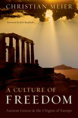 A Culture of Freedom: Ancient Greece and the Origins of Europe by Christian Meier, Kurt Raaflaub