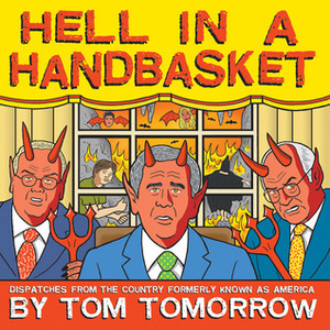 Hell in a Handbasket: Dispatches from the Country Formerly Known as America by Tom Tomorrow