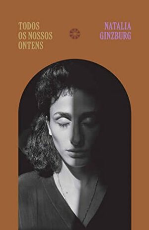 Todos os nossos ontens by Elisa von Randow, Maria Betânia Amoroso, Vilma Arêas, Natalia Ginzburg