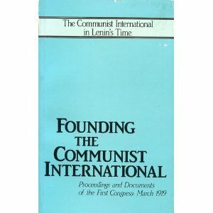 Founding The Communist International: Proceedings And Documents Of The First Congress, March 1919 by John Riddell