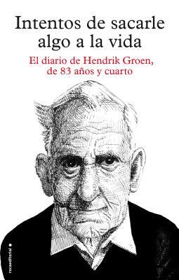 Intentos de Sacarle Algo a la Vida by Hendrik Groen