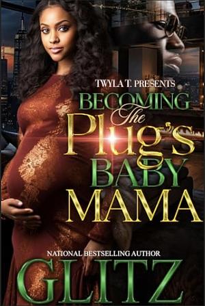 Becoming The Plug's Baby Mama: Standalone by Glitz, Glitz