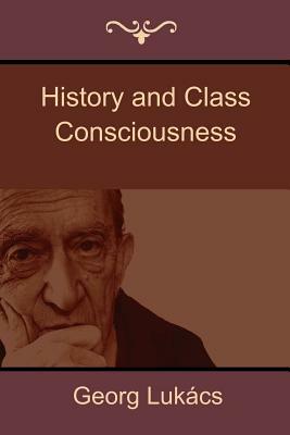 History and Class Consciousness by Georg Lukács