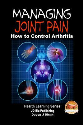 Managing Joint Pain - How to Control Arthritis by Dueep J. Singh, John Davidson