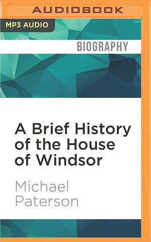 Brief History of the House of Windsor, A by Michael Paterson, Michael Paterson, Maggie Ollrenshaw