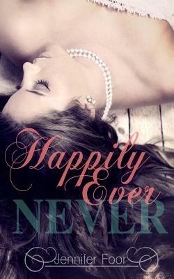 Happily Ever Never by Jennifer Foor