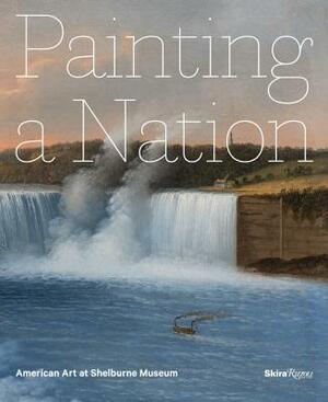 Painting a Nation: American Art at Shelburne Museum by Katie Wood Kirchhoff, John Wilmerding, Thomas Denenberg