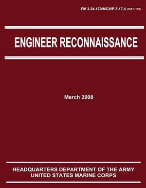 Engineer Reconnaissance (FM 3-34.170 / 5-170 / MCWP 3-17.4) by Department Of the Army