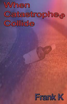 When Catastrophes Collide by Frank Kreeger