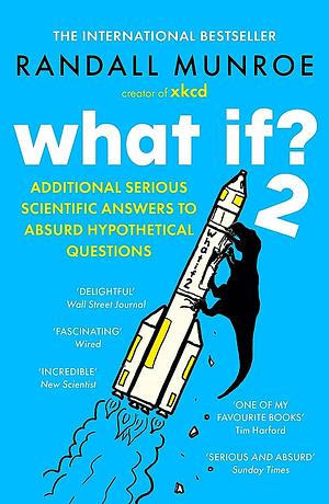 What If? 2: Additional Serious Scientific Answers to Absurd Hypothetical Questions by Randall Munroe