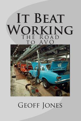 It Beat Working: The Road to AVO by Geoff Jones