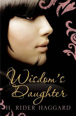 Wisdom's Daughter by H. Rider Haggard