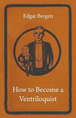 How to Become a Ventriloquist by Edgar Bergen