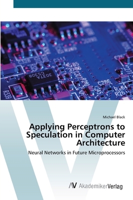 Applying Perceptrons to Speculation in Computer Architecture by Michael Black