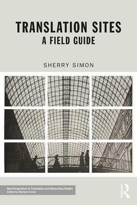 Translation Sites: A Field Guide by Sherry Simon