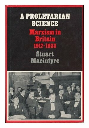 A Proletarian Science: Marxism In Britain, 1917 1933 by Stuart Macintyre