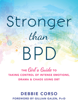 Stronger Than BPD: The Girl's Guide to Taking Control of Intense Emotions, Drama, and Chaos Using DBT by Debbie Corso