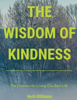 The Wisdom of Kindness: The Direction for Living Our Best Life by Herb Williams