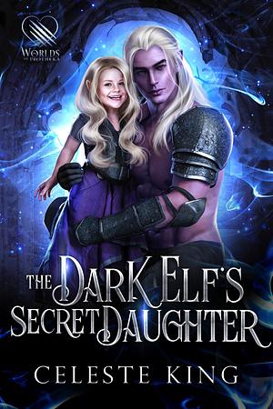 The Dark Elf's Secret Daughter by Celeste King, Celeste King