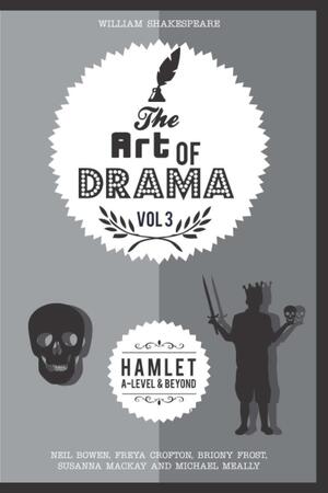 The Art of Drama, Volume 3: Hamlet by Briony Frost, Michael Meally, Freya Crofton