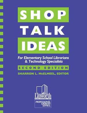 Shop Talk Ideas: For Elementary School Librarians & Technology Specialists, 2nd Edition by Sharron L. McElmeel