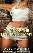 Tomb Of The Lesbian Mummy: Paranormal Lesbian Encounters by A.S. Harper