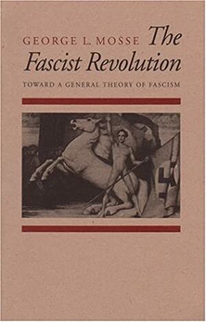 The Fascist Revolution: Toward a General Theory of Fascism by George L. Mosse