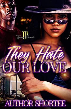 They Hate Our Love by Author Shortee