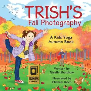 Trish's Fall Photography: A Kids Yoga Autumn Book by Giselle Shardlow