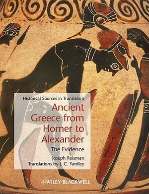 Ancient Greece from Homer to Alexander: The Evidence by Joseph Roisman
