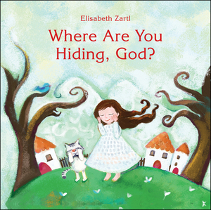 Where Are You Hiding, God? by Elisabeth Zartle