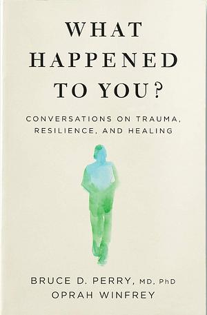 What Happened To You? by Bruce D. Perry, Bruce D. Perry, Oprah Winfrey