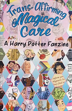 Trans-Affirming Magical Care by Theo Julien Forrester, Black Girls Create, Daniel, Li-Chi Bennett, Ajuan Mance, Damian Alexander, Will Betke-Brunswick, The Gayly Prophet, Zach Hauptman, Maria, HP Alliance, Alex L. Combs, Andrew Eakett, Jaden Sage, Maia Kobabe, Parker Kim, Matty G., Oliver Northwood, Lobi, Zeb D.