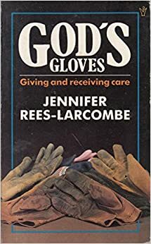 God's Gloves: Giving and Receiving Care by Jennifer Rees Larcombe