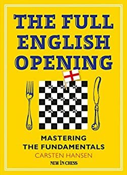 The Full English Opening: Mastering the Fundamentals by Carsten Hansen