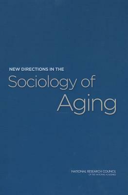 New Directions in the Sociology of Aging by Committee on Population, Division of Behavioral and Social Scienc, National Research Council