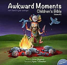 Awkward Moments (Not Found In Your Average) Children's Bible - Vol. 3: Don't Blame Us - It's In The Bible! by Holly Akers, Horus Gilgamesh